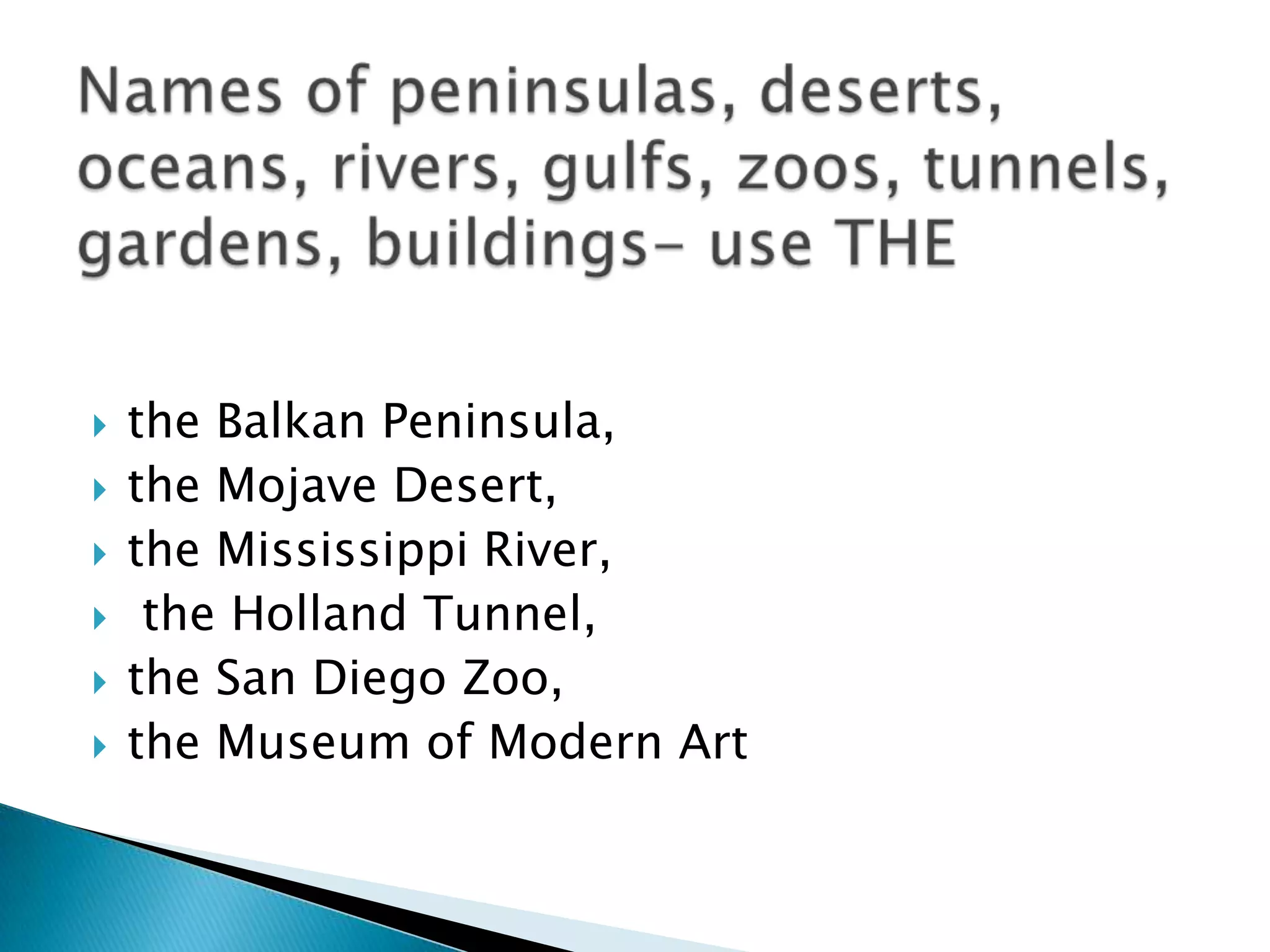    the Balkan Peninsula,
   the Mojave Desert,
   the Mississippi River,
    the Holland Tunnel,
   the San Diego Zoo,
   the Museum of Modern Art
 