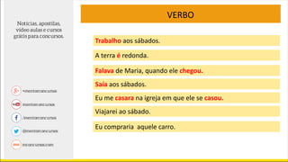 VERBO
Trabalho aos sábados.
A terra é redonda.
Falava de Maria, quando ele chegou.
Saía aos sábados.
Eu me casara na igreja em que ele se casou.
Viajarei ao sábado.
Eu compraria aquele carro.
 