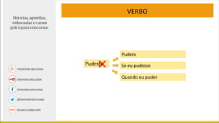 VERBO
Pudeste
Pudera
Se eu pudesse
Quando eu puder
 