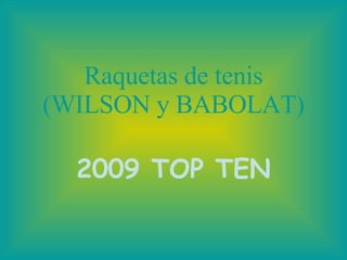 Raquetas de tenis ( WILSON  y  BABOLAT ) 2009 TOP TEN 