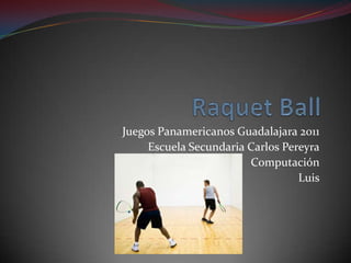 RaquetBall Juegos Panamericanos Guadalajara 2011 Escuela Secundaria Carlos Pereyra Computación Luis 