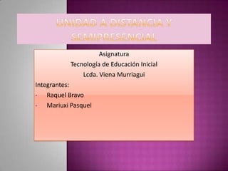 Asignatura
           Tecnología de Educación Inicial
               Lcda. Viena Murriagui
Integrantes:
•   Raquel Bravo
•   Mariuxi Pasquel
 