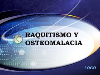 LOGO
RAQUITISMO Y
OSTEOMALACIA
 