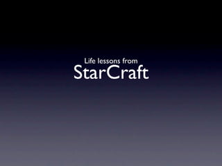 Life lessons from
StarCraft
 