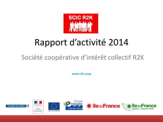 Rapport d’activité 2014
Société coopérative d’intérêt collectif R2K
www.r2k.coop
 
