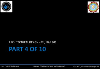 AR. CHRISTOPHER PAUL SCHOOL OF ARCHITECTURE AND PLANNING RAR 801 _ Architectural Design -VII
PART 4 OF 10
ARCHITECTURAL DESIGN – VII, RAR 801
 