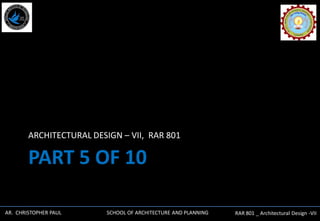 AR. CHRISTOPHER PAUL SCHOOL OF ARCHITECTURE AND PLANNING RAR 801 _ Architectural Design -VII
PART 5 OF 10
ARCHITECTURAL DESIGN – VII, RAR 801
 