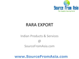 RARA EXPORT  Indian Products & Services @ SourceFromAsia.com 