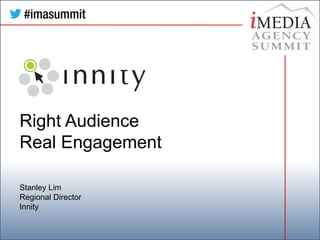 Right Audience
Real Engagement
Stanley Lim
Regional Director
Innity
 