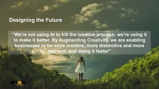 ©2020 Rare Designers Limited
Designing the Future
©2020 Rare Designers Limited
“We're not using AI to kill the creative process; we’re using it
to make it better. By Augmenting Creativity, we are enabling
businesses to be more creative, more distinctive and more
relevant, and doing it faster”
 