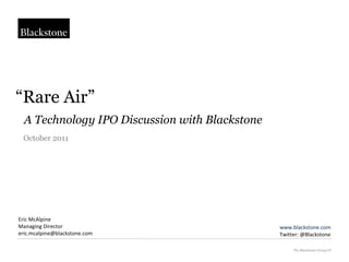 “ Rare Air”   A Technology IPO Discussion with Blackstone The Blackstone Group LP October 2011 Eric McAlpine Managing Director [email_address] www.blackstone.com Twitter: @Blackstone 