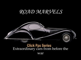 ROAD MARVELS Extraordinary cars from before the war Click Pps Series 