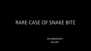 RARE CASE OF SNAKE BITE
DR MANOHARI R
M4 UNIT
 