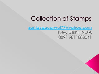 Collection of Stamps  sanjayaggarwal77@yahoo.com New Delhi, INDIA 0091 9811088041 