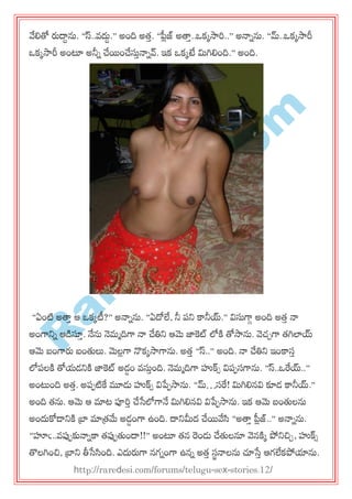 R
areD
esi.com
వ్వల్లతో రుదాదను. ‚స్..వదుద.‛ అంది అత్త. ‚ప్లిజ్ అత్తత..఑కకసార..‛ అనానను. ‚మ్..఑కకసారీ
఑కకసారీ అంటూ అనీన చేయంచేసుతనానవ్. ఇక ఑కకటే మగిల్లంది.‛ అంది.
‚ఏంటి అత్తత ఆ ఑కకటీ?‛ అనానను. ‚ఏదోలే, నీ ఩న్న కానీయ్.‛ విసుగాగ అంది అత్త నా
అంగాన్నన ఆడస్తత. నేను నెభాదిగా నా చేతిన్న ఆమె జాకట్ లోకి తోసాను. వెచ్చగా త్గిలాయ్
ఆమె ఫంగారు ఫంతులు. మెలిగా నొకకసాగాను. అత్త ‚స్..‛ అంది. నా చేతిన్న ఇంకాసత
లో఩లకి తోమడన్నకి జాకట్ అడడం వసుతంది. నెభాదిగా హుక్సస వి఩఩సగాను. ‚స్..఑రయ్..‛
అంట్టంది అత్త. అ఩఩టికే మూడు హుక్సస విపే఩సాను. ‚మ్…సర! మగిల్లనవి కూడ కానీయ్.‛
అంది త్ను. ఆమె ఆ మాట పూరత చేసేలోగానే మగిల్లనవి విపే఩సాను. ఇక ఆమె ఫంతులను
అందుకోడ్న్నకి బ్రా మాత్రమే అడడంగా ఉంది. దాన్నమీద చేయవ్వసి ‚అత్తత ప్లిజ్..‛ అనానను.
‚హఁ..వప్ప఩కునానకా త్ప్ప఩తుందా!!‛ అంటూ త్న రండు చేతులనూ వెనకిక పోన్నచిచ, హుక్సస
తొలగించి, బ్రాన్న తీసేసింది. ఎదురుగా నగనంగా ఉనన అత్త సథనాలను చూసేత ఆగలేకపోయాను.
http://raredesi.com/forums/telugu-sex-stories.12/
 