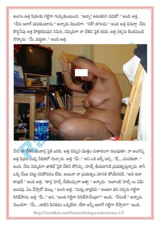 R
areD
esi.com
అంగం అత్త పర్రలకు గటిుగా గ్యచుచకుంట్టంది. ‚అబాఫ! అట్టతిరగి ఩డుకో.‛ అంది అత్త.
‚నేను ఇలాగే ఩డుకుంటాను.‛ అనానను మొండగా. ‚సర! త్గలడు.‛ అంది అత్త విసుగాగ. నేను
కొదిదసేప్ప అత్త పొతితకడుప్పన్న న్నమర, నెభాదిగా నా చేతిన్న పైకి కదిప, అత్త సళ్ును కిందనుండ
నొకాకను. ‚మ్..వదుదరా..‛ అంది అత్త.
నేను నా చేతిన్న ఇంకాసత పైకి జరప, అత్త సనునన్న మొత్తం సుత్తయంగా నలుప్పతూ, నా అంగన్నన
అత్త పర్రల భధయ చీల్లకలో గ్యచ్చచను. అత్త ‚మ్..‛ అన్న ఑క జర్క ఇచిచ, ‚ష్…చ్ం఩కురా..‛
అంది. నేను నెభాదిగా జాకట్ పైకి చేతిన్న పోన్నచిచ, హుక్సస తీమడ్న్నకి ప్రమతినసుతనానను. కానీ
఑కక చేయ ఩ట్టు సరపోవడం లేదు. అయనా నా ప్రమత్నం మానక పోయేసరకి, ‚అవి అలా
రావ్వలే.‛ అంది అత్త. ‚కాసత హెల్఩ చేయ్యచుచగా అత్తత.‛ అనానను. ‚అలాంటి హెల్఩ లు ఏమీ
ఉండవ్వ. ఏం చేసాతవో చెయయ.‛ అంది అత్త. ‚నువ్వవ రాక్షసివి.‛ అంటూ త్న సళ్ును గటిుగా
పసికేసాను. అత్త ‚మ్..‛ అన్న, ‚అంత్ గటిుగా పసికేసావ్వంట్రా?‛ అంది. ‚నేనంతే.‛ అనానను
మొండగా. ‚మ్…వాటిన్న పసకడం ఑కకటేనా, లేదా అనీన అలాగే గటిుగా చేసాతవా?‛ అంది.
http://raredesi.com/forums/telugu-sex-stories.12/
 