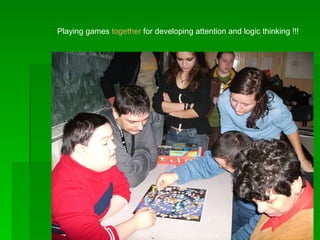 Playing games  together  for developing attention and logic thinking !!! 