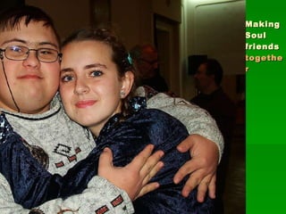 Making Soul friends together 