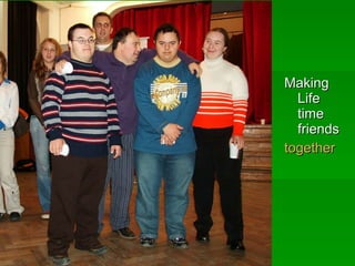 Making Life time friends together 