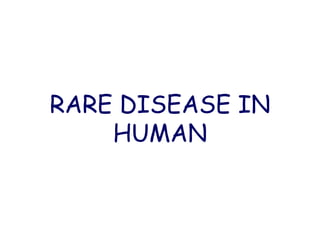 RARE DISEASE IN
HUMAN
 