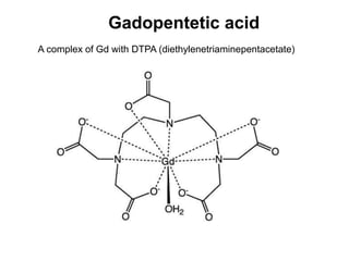 Gadopentetic acid
A complex of Gd with DTPA (diethylenetriaminepentacetate)
 