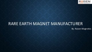 RARE EARTH MAGNET MANUFACTURER
By: Ruisen Magnetics
 