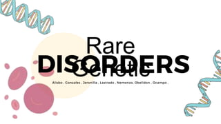ORDERS
Rare
Genetic
DIS
Alisbo , Gonzales , Jeronilla , Lastrado , Nemenzo, Obelidon , Ocampo ,
 