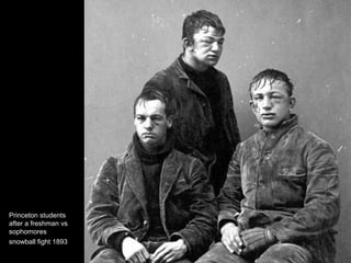 Princeton students
after a freshman vs
sophomores
snowball fight 1893
 