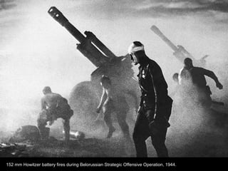 152 mm Howitzer battery fires during Belorussian Strategic Offensive Operation, 1944.
 