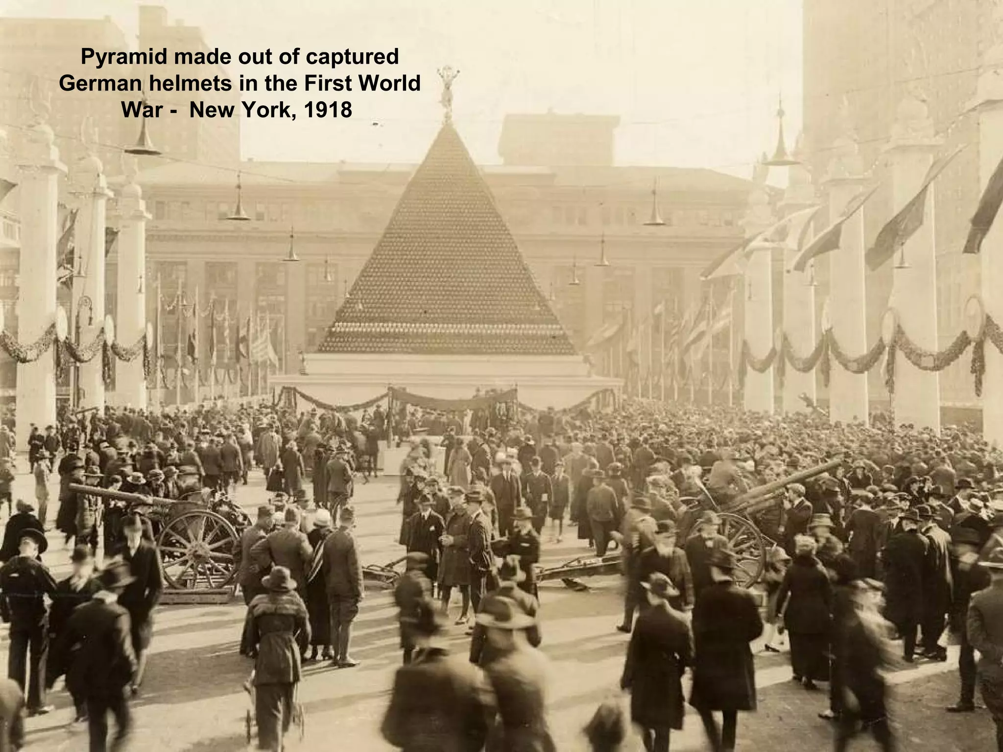 Pyramid made out of captured
German helmets in the First World
War - New York, 1918
 