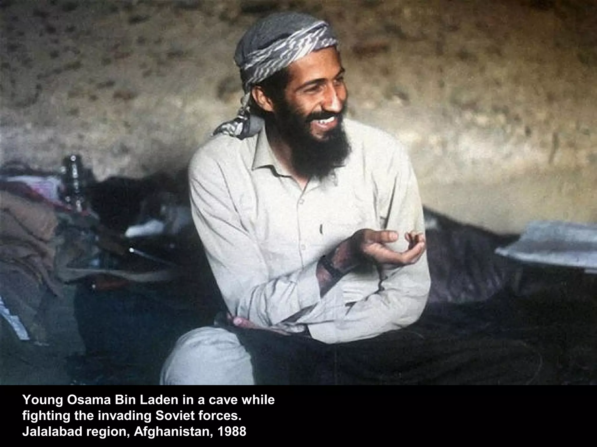Young Osama Bin Laden in a cave while
fighting the invading Soviet forces.
Jalalabad region, Afghanistan, 1988
 
