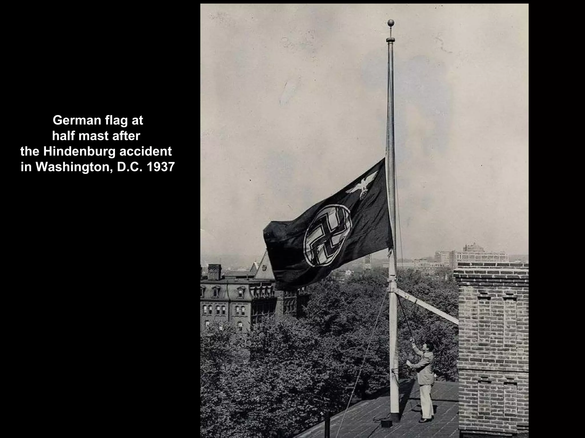 German flag at
half mast after
the Hindenburg accident
in Washington, D.C. 1937
 