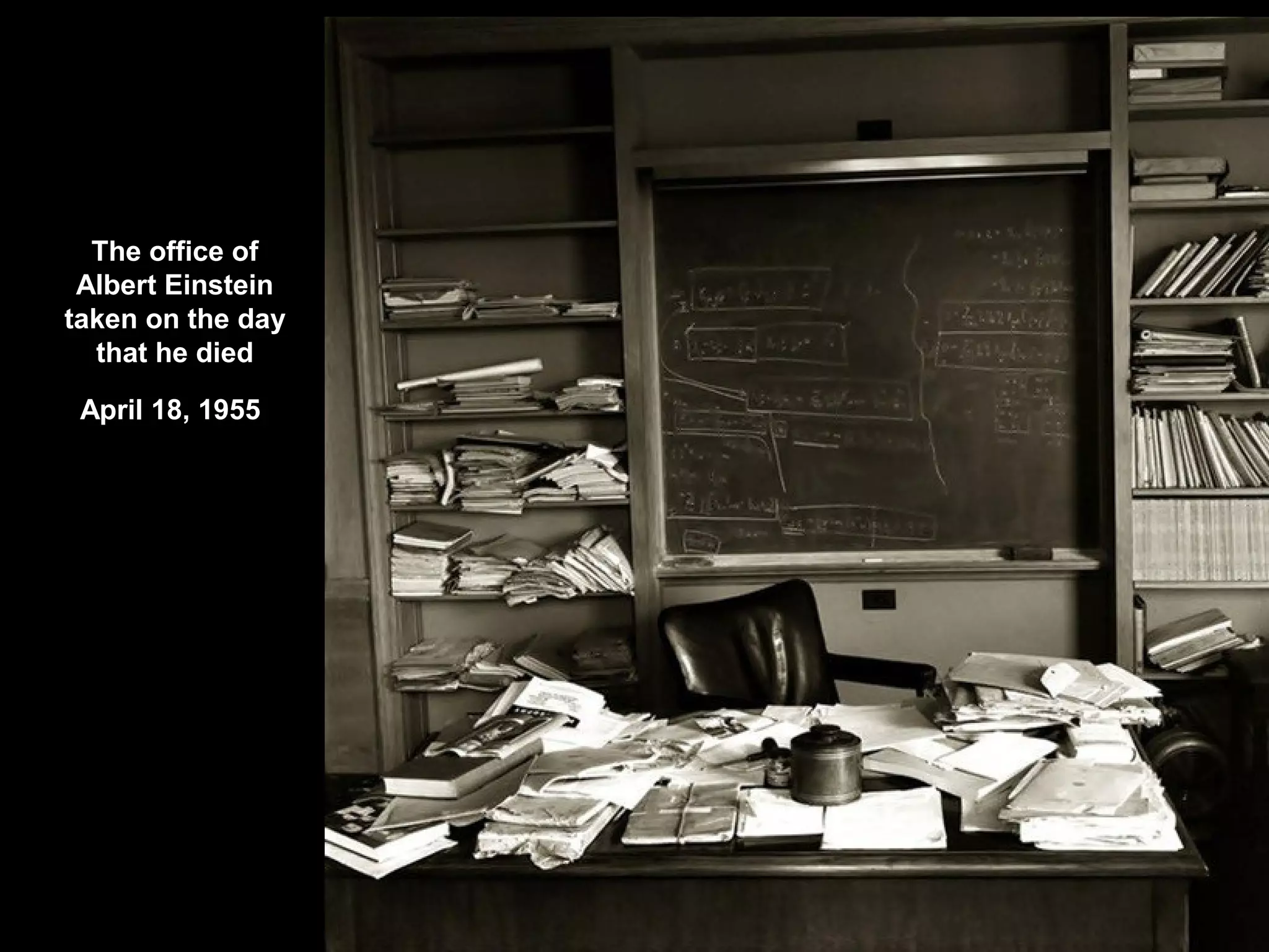 The office of
Albert Einstein
taken on the day
that he died
April 18, 1955
 