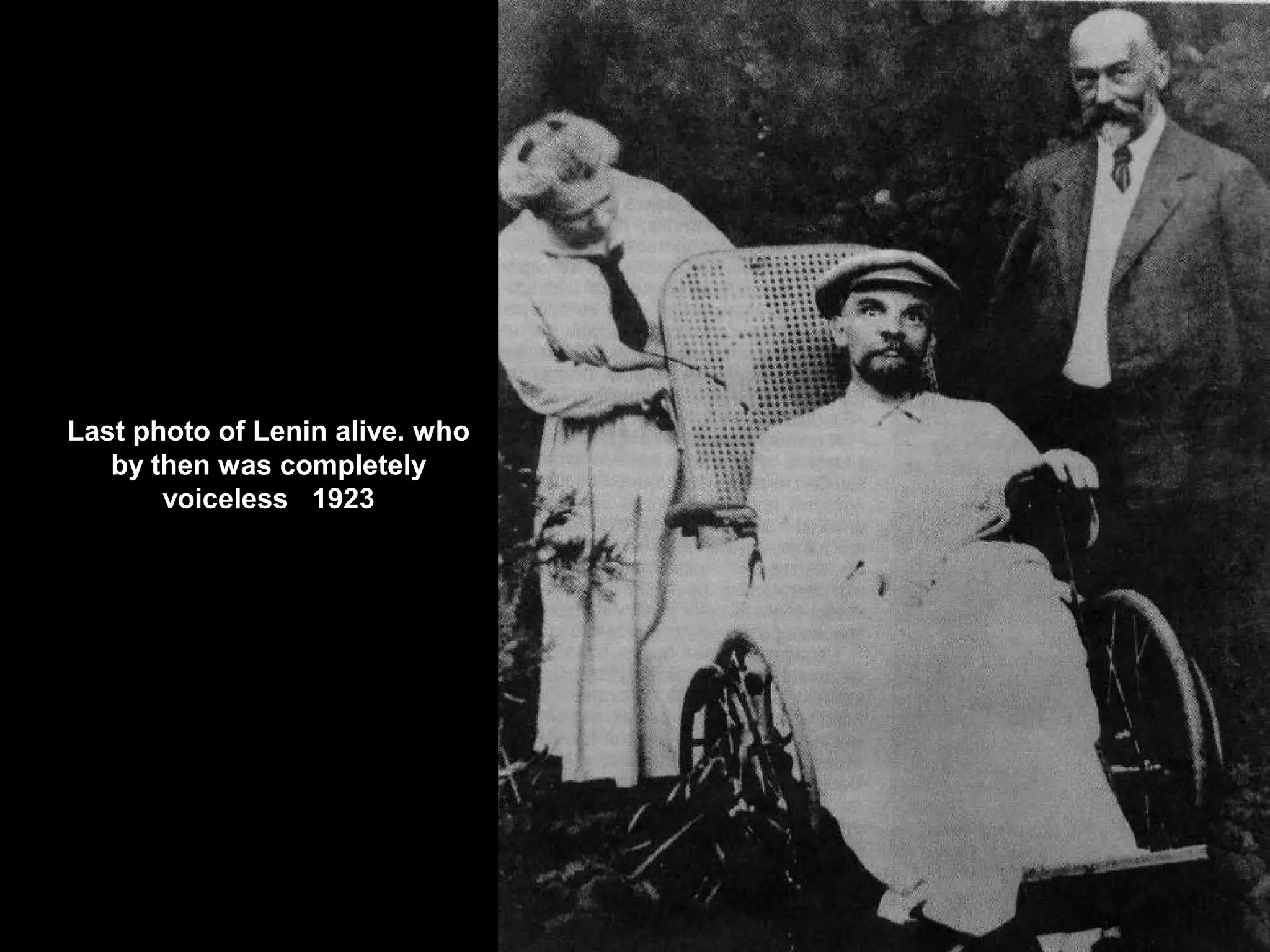 Last photo of Lenin alive. who
by then was completely
voiceless 1923
 