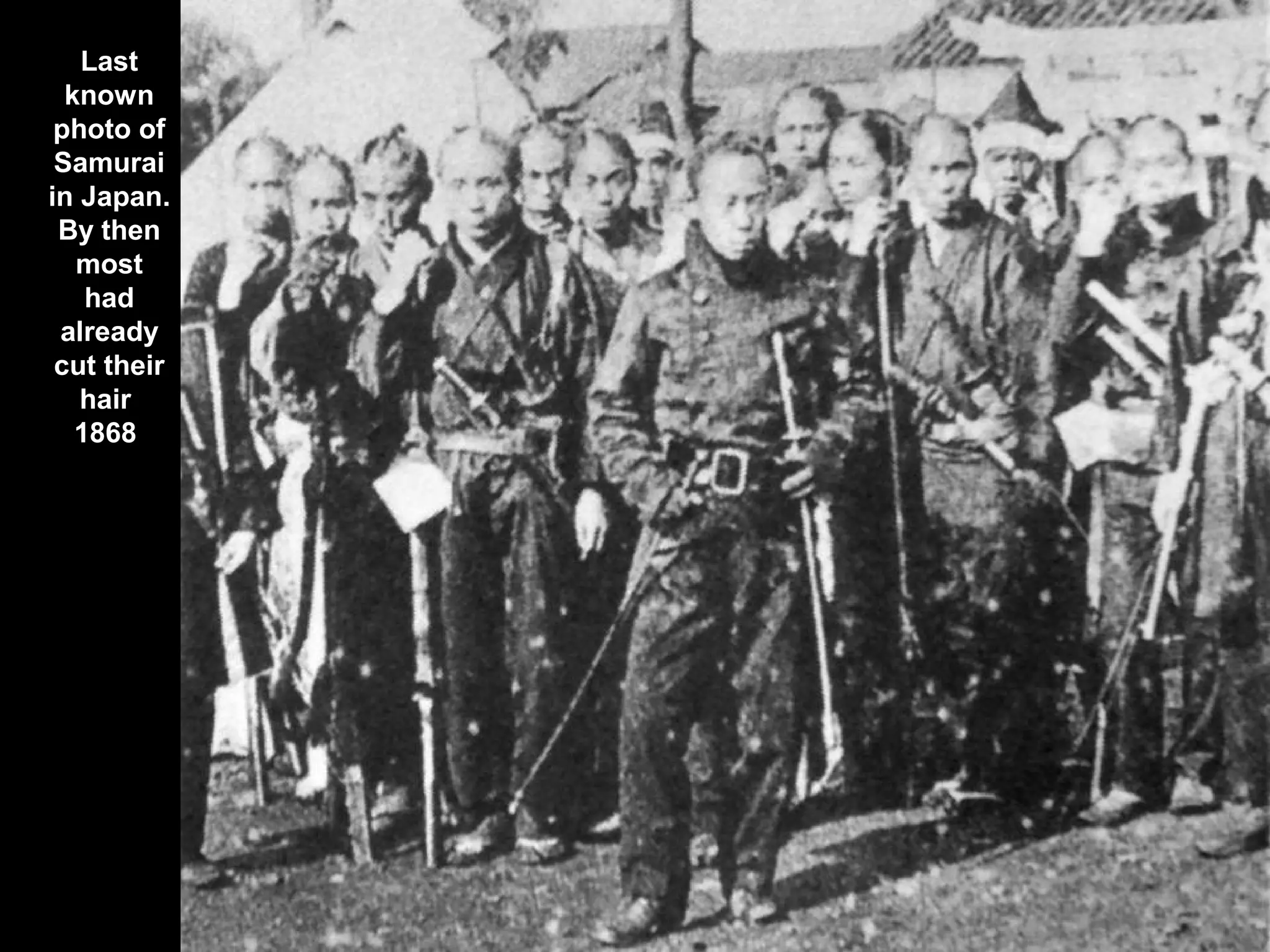 Last
known
photo of
Samurai
in Japan.
By then
most
had
already
cut their
hair
1868
 
