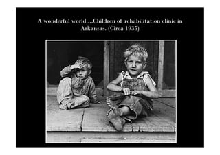 A wonderful world....Children of rehabilitation clinic in
               Arkansas. (Circa 1935)
 