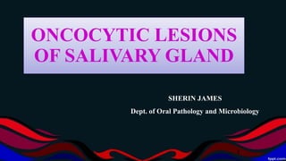 ONCOCYTIC LESIONS
OF SALIVARY GLAND
SHERIN JAMES
Dept. of Oral Pathology and Microbiology
1
 