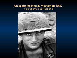 Un soldat inconnu au Vietnam en 1965.
« La guerre c’est l’enfer. »

 