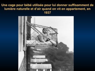 Une cage pour bébé utilisée pour lui donner suffisamment de
lumière naturelle et d’air quand on vit en appartement, en
1937

 