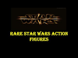 Rare Star Wars Action
       Figures
 