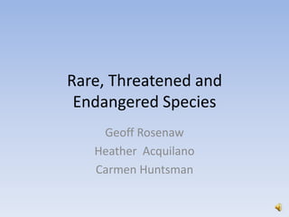 Rare, Threatened and Endangered Species Geoff Rosenaw Heather  Acquilano Carmen Huntsman 
