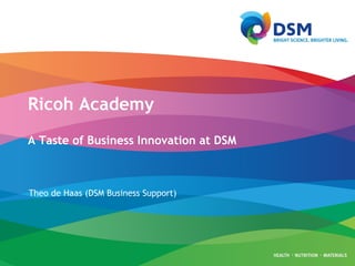 Ricoh Academy A Taste of Business Innovation at DSM Theo de Haas (DSM Business Support) 