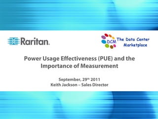 Power Usage Effectiveness (PUE) and the
     Importance of Measurement

             September, 29th 2011
         Keith Jackson – Sales Director
 