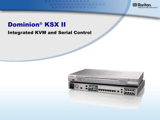 Dominion ®  KSX II Integrated KVM and Serial Control   