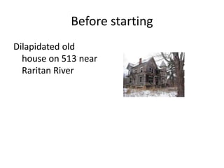 Before starting
Dilapidated old
house on 513 near
Raritan River
 