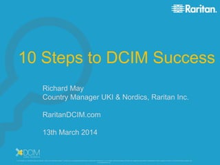 Raritan, Inc. – Proprietary and Confidential
Richard May
Country Manager UKI & Nordics, Raritan Inc.
RaritanDCIM.com
13th March 2014
10 Steps to DCIM Success
 