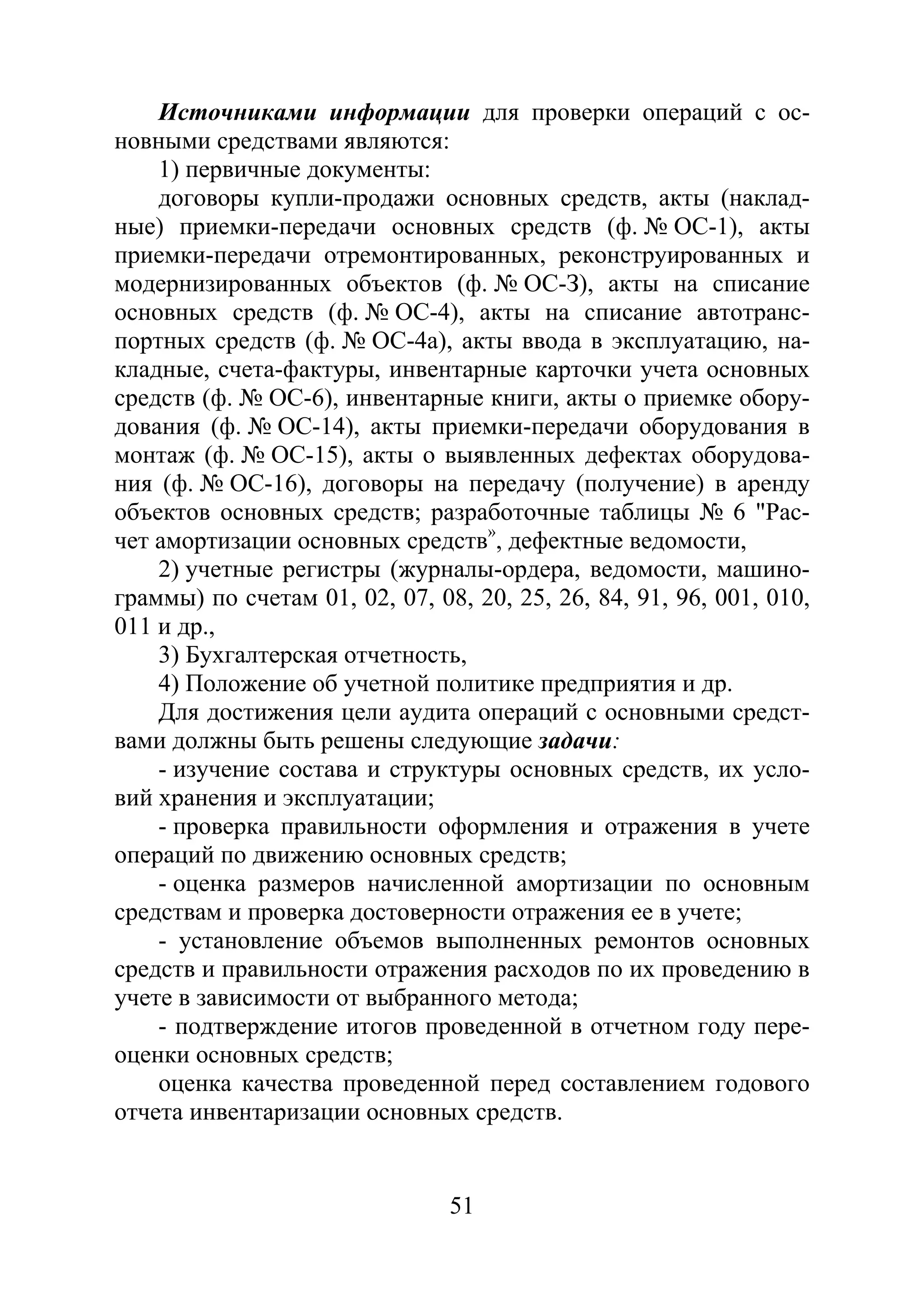51
Источниками информации для проверки операций с ос-
новными средствами являются:
1) первичные документы:
договоры купли-продажи основных средств, акты (наклад-
ные) приемки-передачи основных средств (ф. № ОС-1), акты
приемки-передачи отремонтированных, реконструированных и
модернизированных объектов (ф. № ОС-З), акты на списание
основных средств (ф. № ОС-4), акты на списание автотранс-
портных средств (ф. № ОС-4а), акты ввода в эксплуатацию, на-
кладные, счета-фактуры, инвентарные карточки учета основных
средств (ф. № ОС-6), инвентарные книги, акты о приемке обору-
дования (ф. № ОС-14), акты приемки-передачи оборудования в
монтаж (ф. № ОС-15), акты о выявленных дефектах оборудова-
ния (ф. № ОС-16), договоры на передачу (получение) в аренду
объектов основных средств; разработочные таблицы № 6 "Рас-
чет амортизации основных средств»
, дефектные ведомости,
2) учетные регистры (журналы-ордера, ведомости, машино-
граммы) по счетам 01, 02, 07, 08, 20, 25, 26, 84, 91, 96, 001, 010,
011 и др.,
3) Бухгалтерская отчетность,
4) Положение об учетной политике предприятия и др.
Для достижения цели аудита операций с основными средст-
вами должны быть решены следующие задачи:
- изучение состава и структуры основных средств, их усло-
вий хранения и эксплуатации;
- проверка правильности оформления и отражения в учете
операций по движению основных средств;
- оценка размеров начисленной амортизации по основным
средствам и проверка достоверности отражения ее в учете;
- установление объемов выполненных ремонтов основных
средств и правильности отражения расходов по их проведению в
учете в зависимости от выбранного метода;
- подтверждение итогов проведенной в отчетном году пере-
оценки основных средств;
оценка качества проведенной перед составлением годового
отчета инвентаризации основных средств.
Copyright ОАО «ЦКБ «БИБКОМ» & ООО «Aгентство Kнига-Cервис»
 