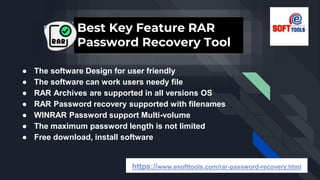 Best Key Feature RAR
Password Recovery Tool
● The software Design for user friendly
● The software can work users needy file
● RAR Archives are supported in all versions OS
● RAR Password recovery supported with filenames
● WINRAR Password support Multi-volume
● The maximum password length is not limited
● Free download, install software
https://www.esofttools.com/rar-password-recovery.html
 