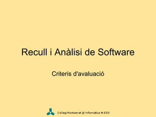 Recull i Anàlisi de Software

       Criteris d'avaluació
 