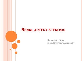 RENAL ARTERY STENOSIS
DR NAJEEB U SOFI
LPS INSTITUTE OF CARDIOLOGY
 
